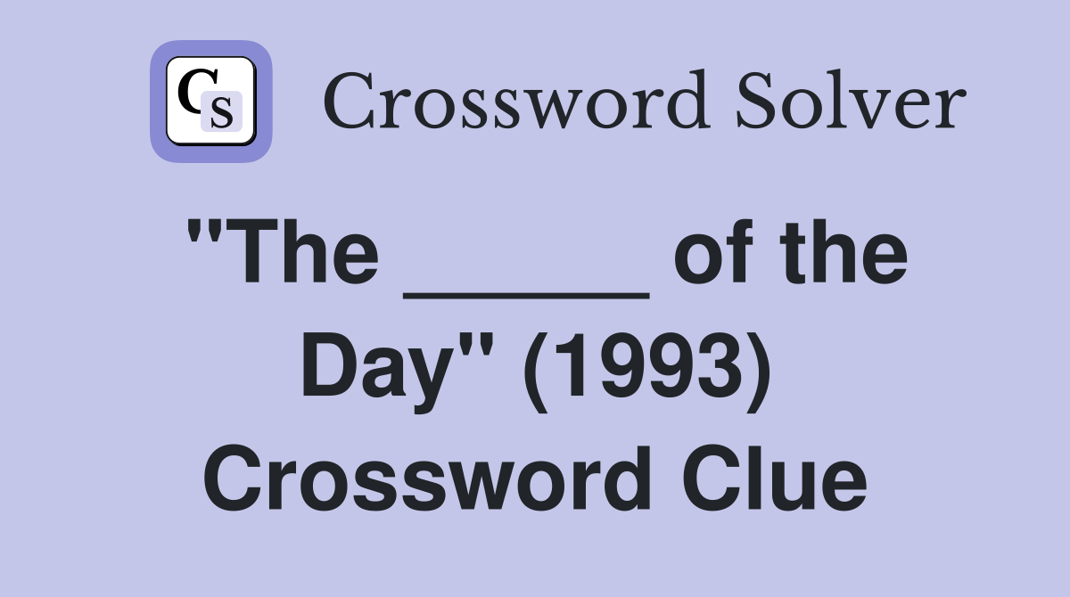 "The _____ of the Day" (1993) Crossword Clue
