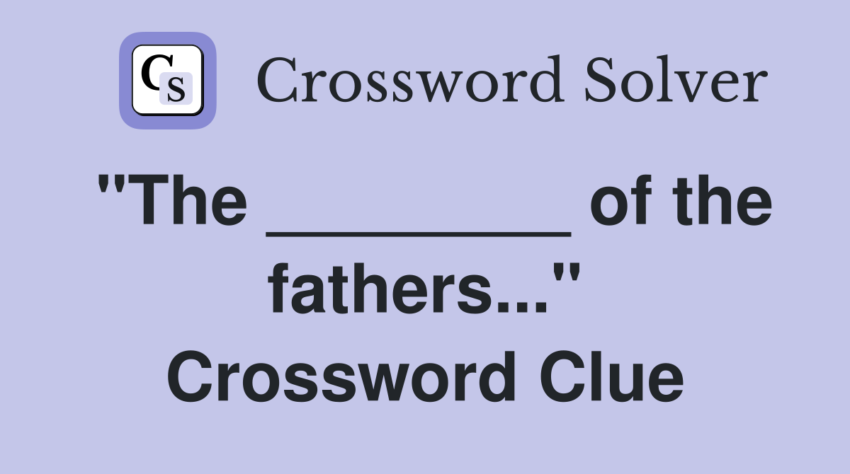 "The ________ of the fathers..." Crossword Clue