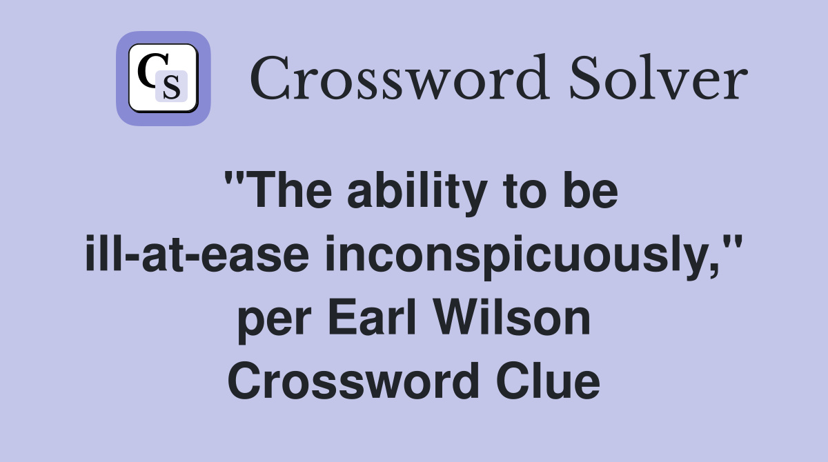 "The ability to be ill-at-ease inconspicuously," per Earl Wilson Crossword Clue
