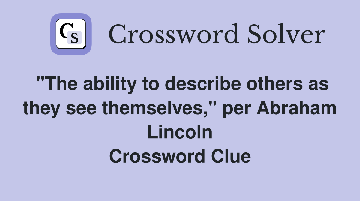 "The ability to describe others as they see themselves," per Abraham Lincoln Crossword Clue