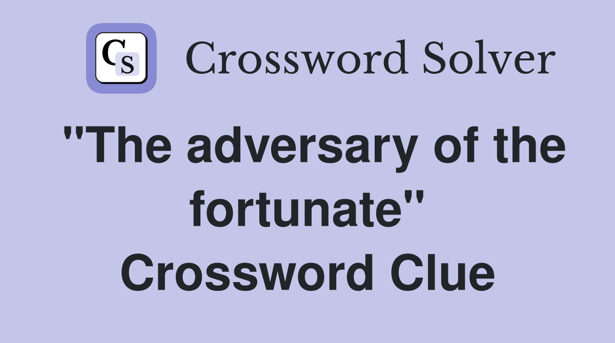 "The adversary of the fortunate" Crossword Clue