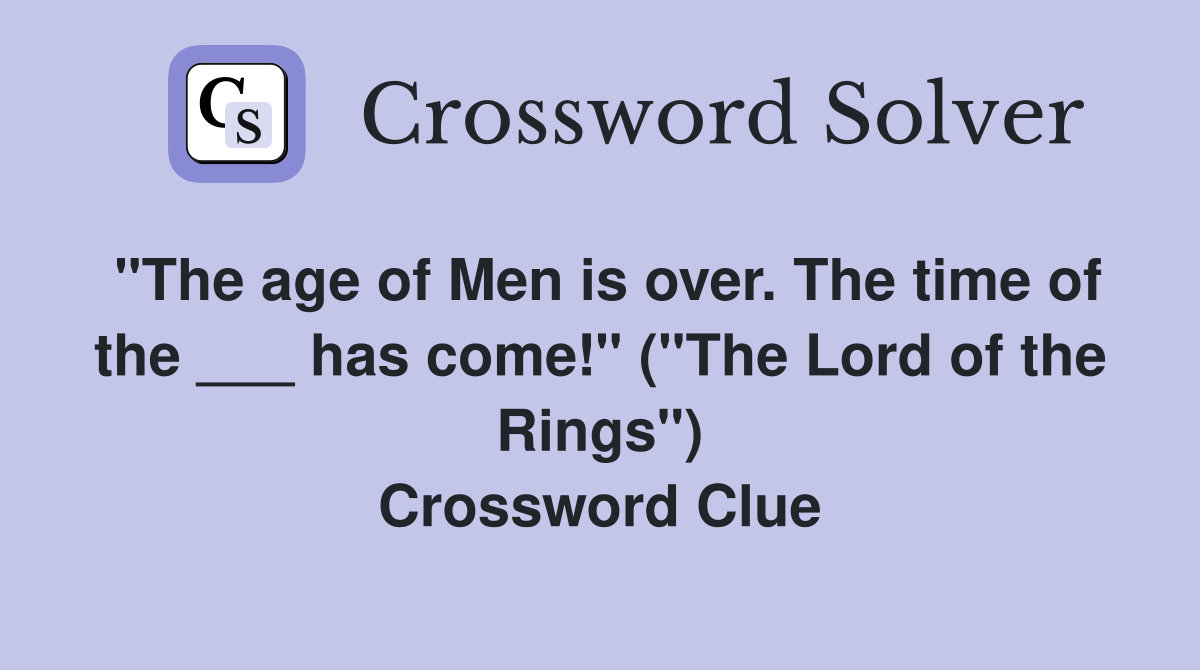 "The age of Men is over. The time of the ___ has come!" ("The Lord of the Rings") Crossword Clue