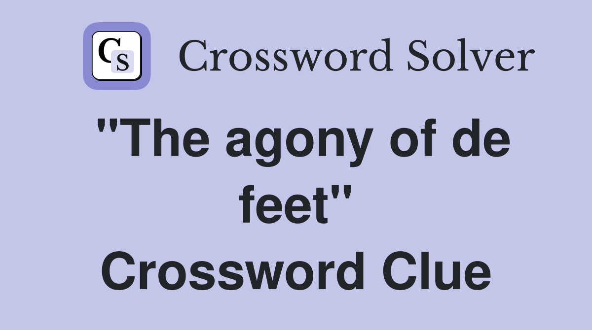 "The agony of de feet" Crossword Clue