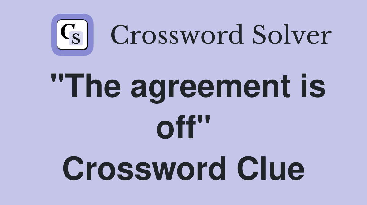 "The agreement is off" Crossword Clue