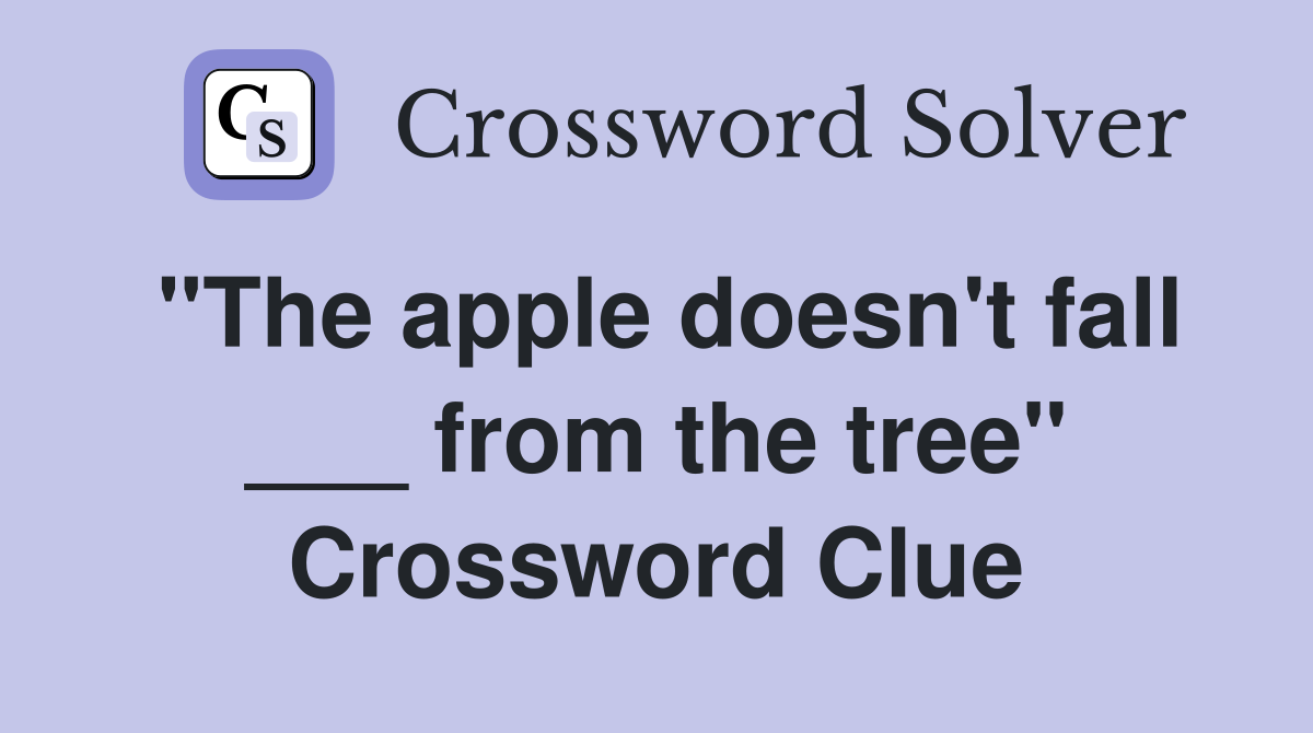 "The apple doesn't fall ___ from the tree" Crossword Clue