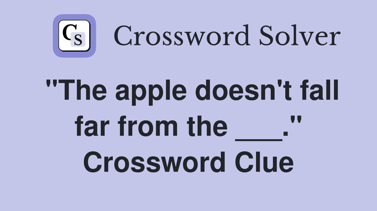 "The apple doesn't fall far from the ___." Crossword Clue
