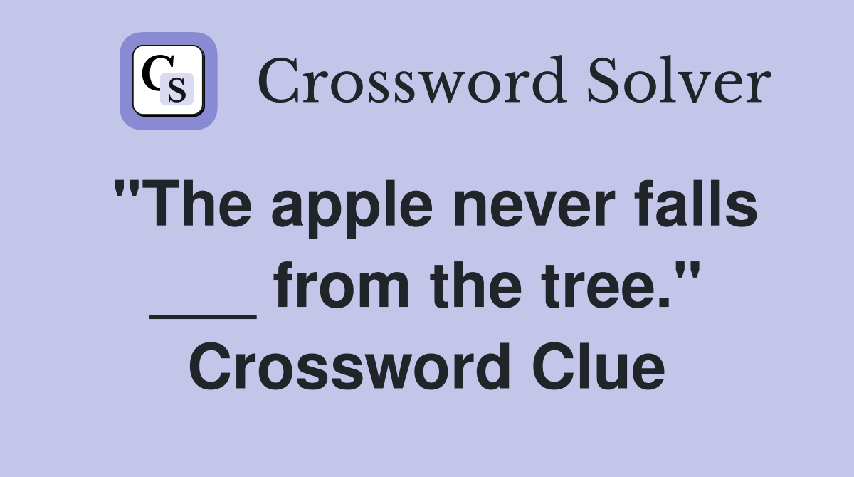 "The apple never falls ___ from the tree." Crossword Clue