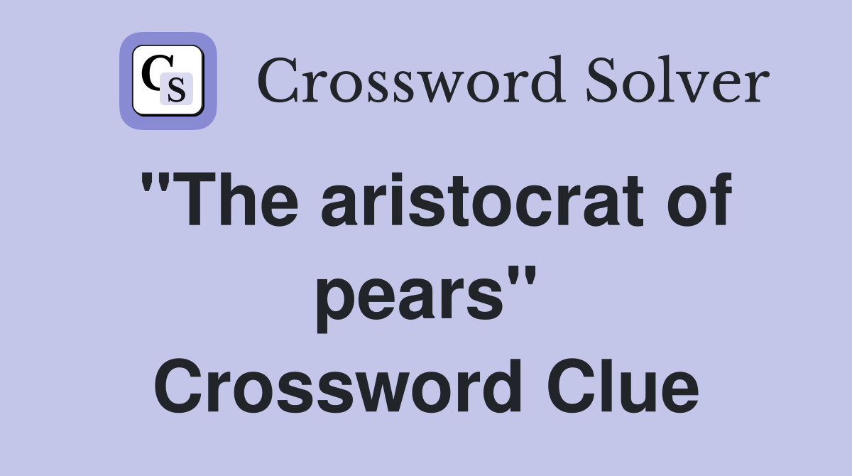 "The aristocrat of pears" Crossword Clue