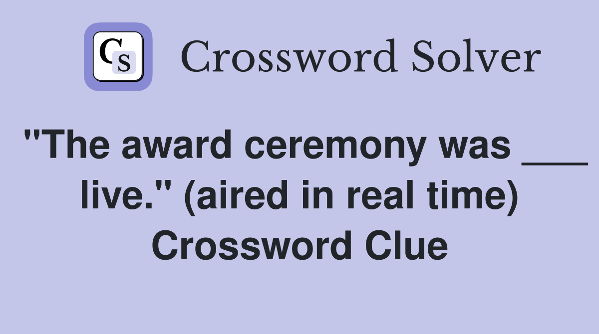 "The award ceremony was ___ live." (aired in real time) Crossword Clue