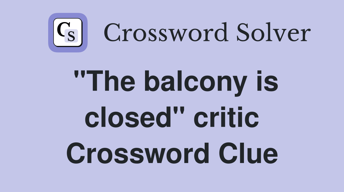 "The balcony is closed" critic Crossword Clue