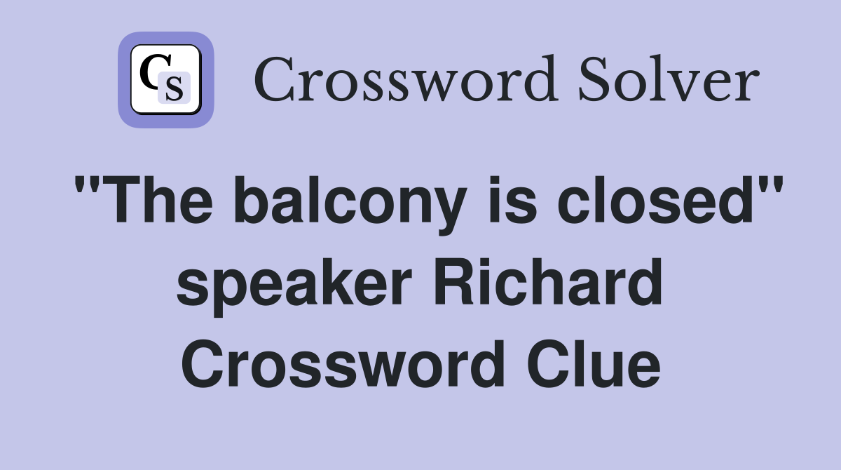 "The balcony is closed" speaker Richard Crossword Clue