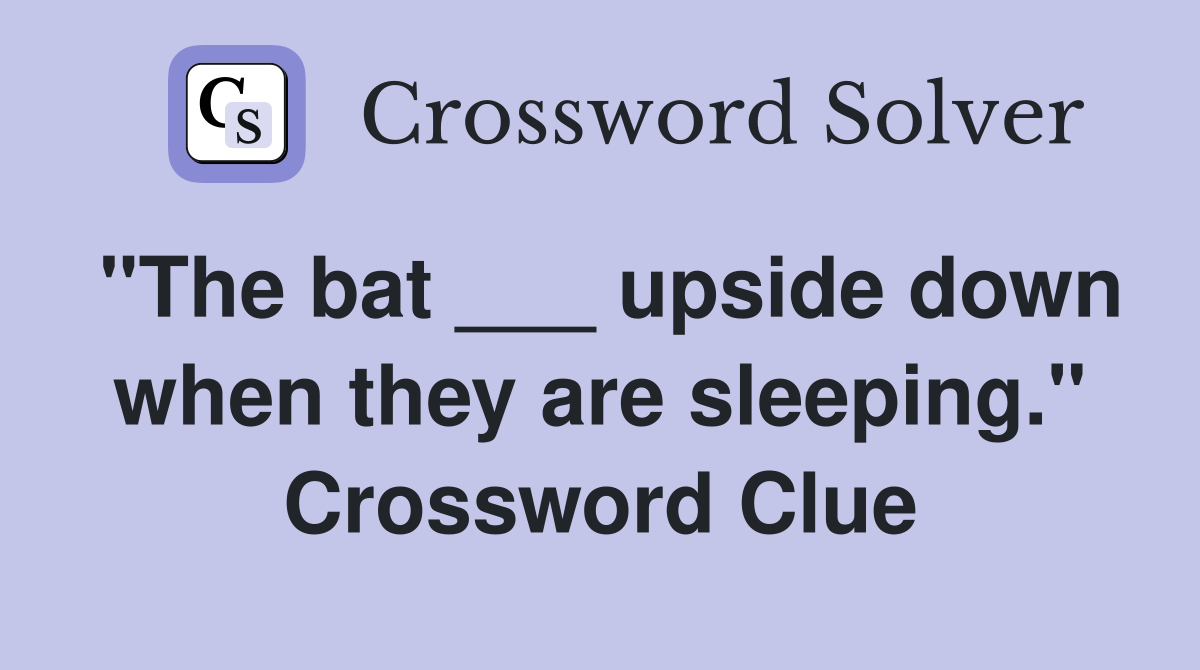 "The bat ___ upside down when they are sleeping." Crossword Clue