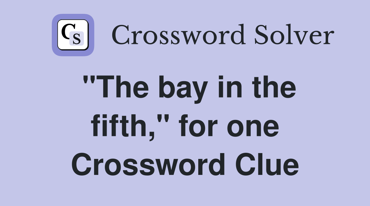 "The bay in the fifth," for one Crossword Clue