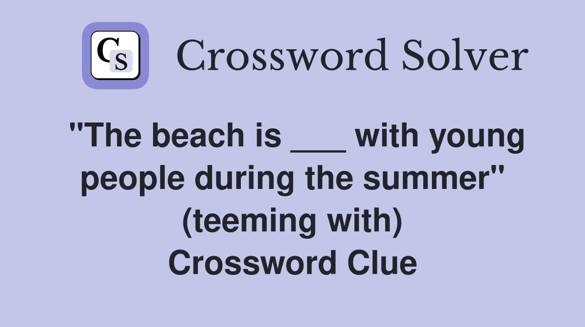 "The beach is ___ with young people during the summer" (teeming with) Crossword Clue