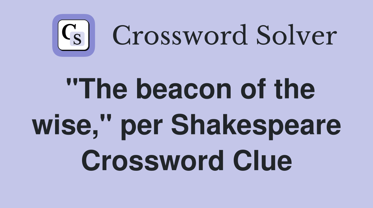 "The beacon of the wise," per Shakespeare Crossword Clue