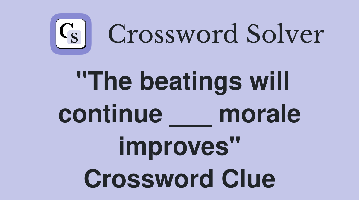 "The beatings will continue ___ morale improves" Crossword Clue