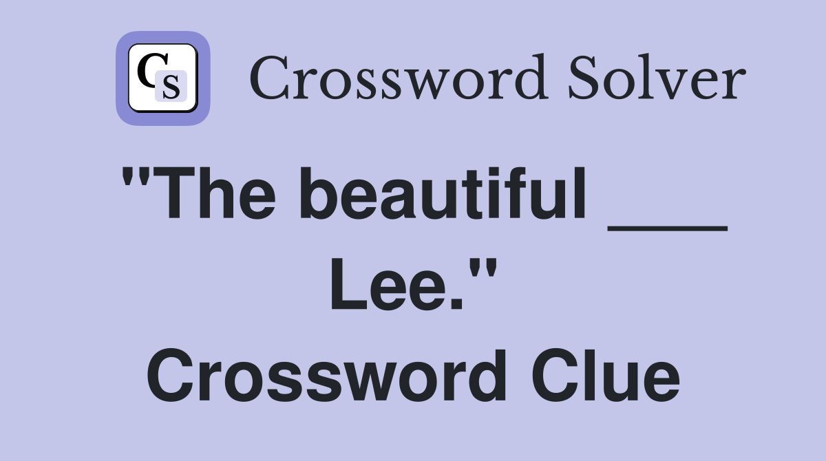 "The beautiful ___ Lee." Crossword Clue