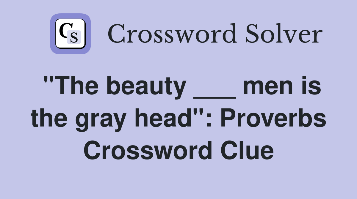 "The beauty ___ men is the gray head": Proverbs Crossword Clue