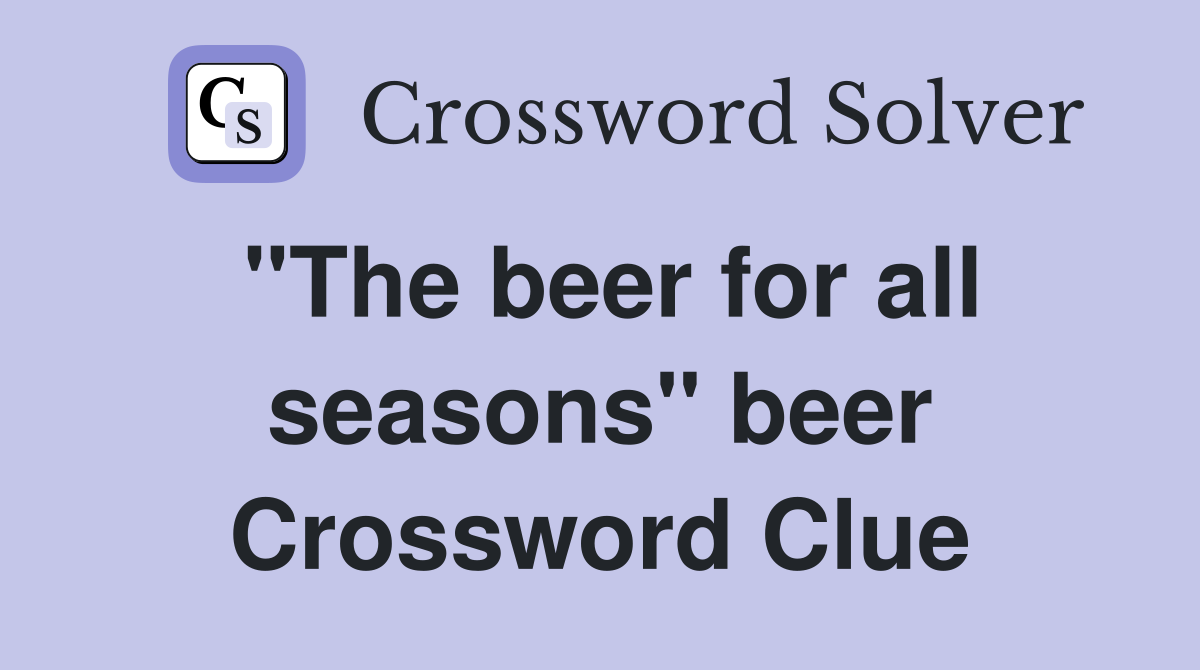 "The beer for all seasons" beer Crossword Clue