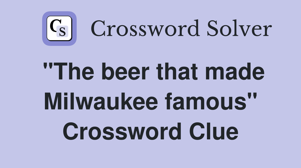 "The beer that made Milwaukee famous" Crossword Clue