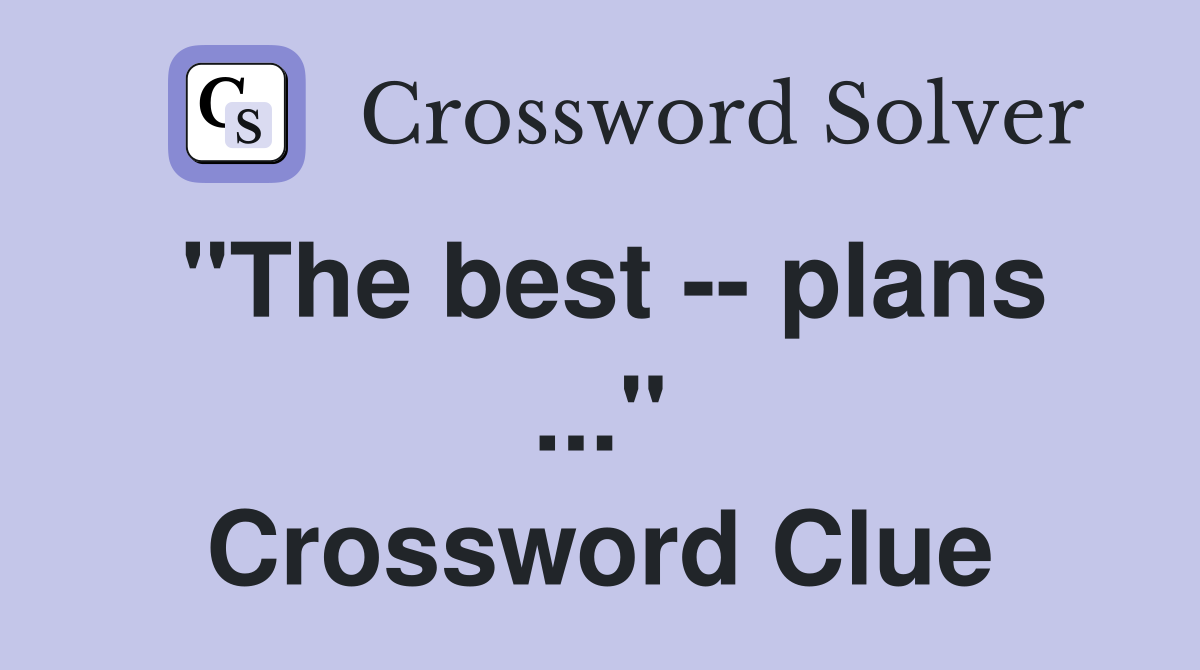 "The best -- plans ..." Crossword Clue