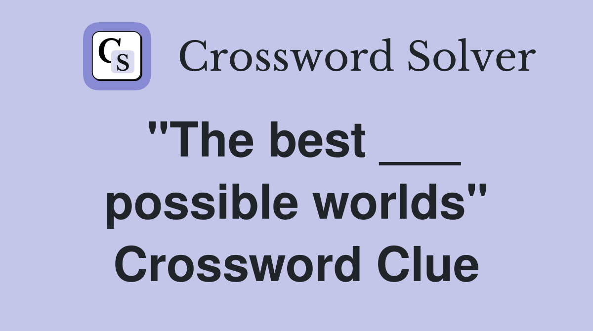 "The best ___ possible worlds" Crossword Clue