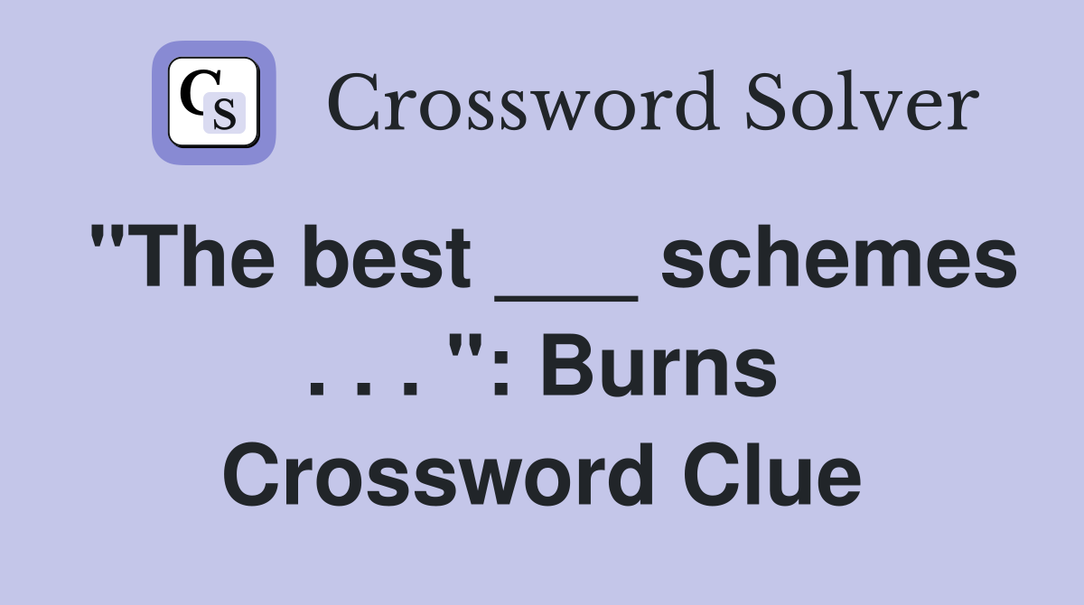 "The best ___ schemes . . . ": Burns Crossword Clue