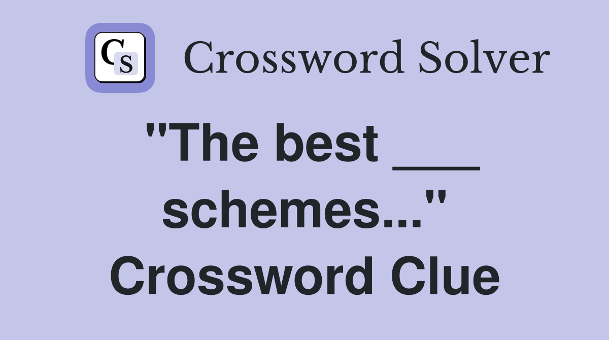 "The best ___ schemes..." Crossword Clue