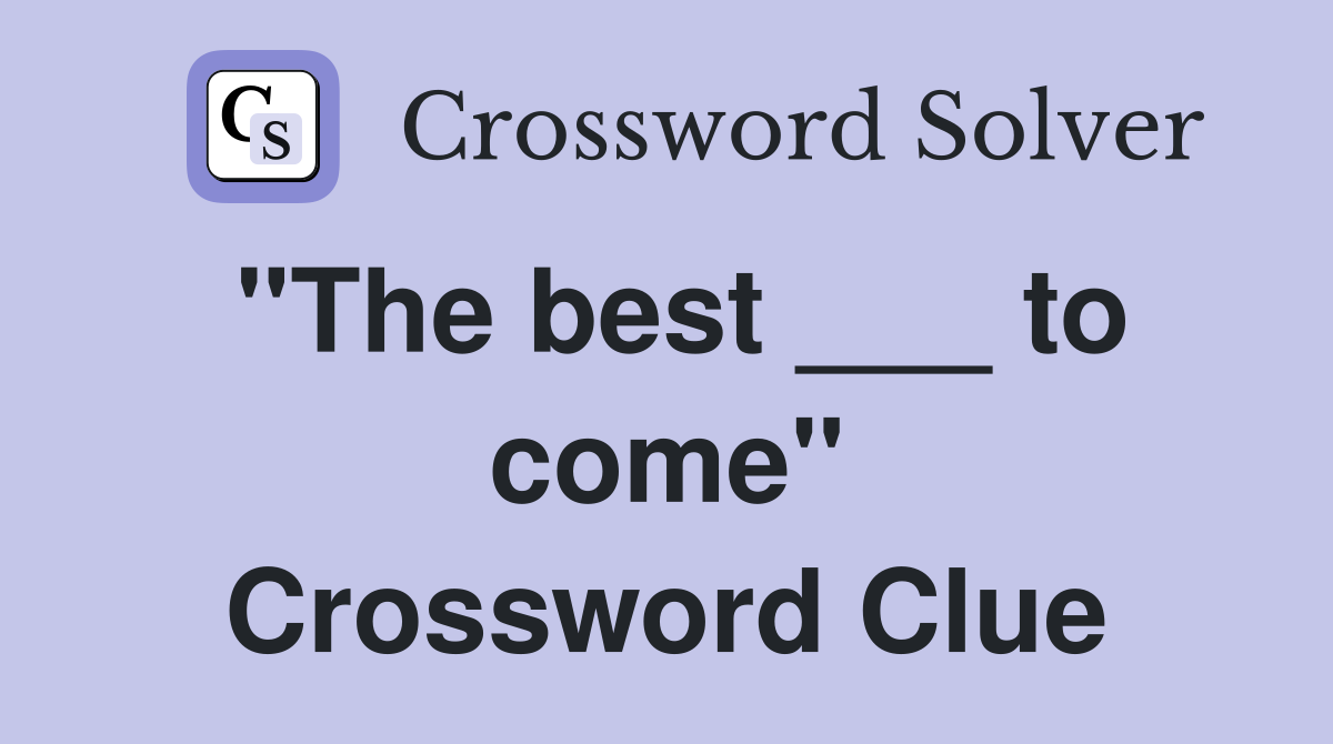 "The best ___ to come" Crossword Clue