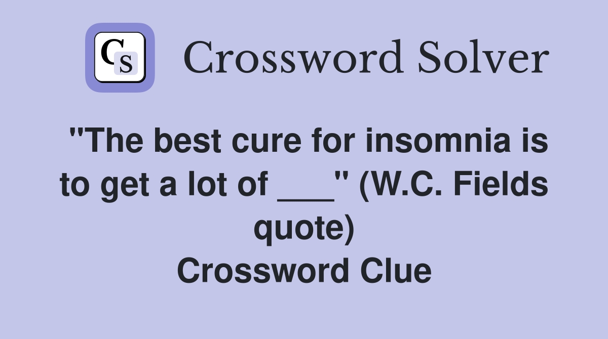 "The best cure for insomnia is to get a lot of ___" (W.C. Fields quote) Crossword Clue