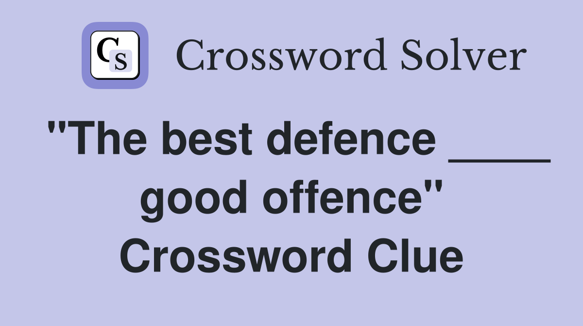 "The best defence ____ good offence" Crossword Clue