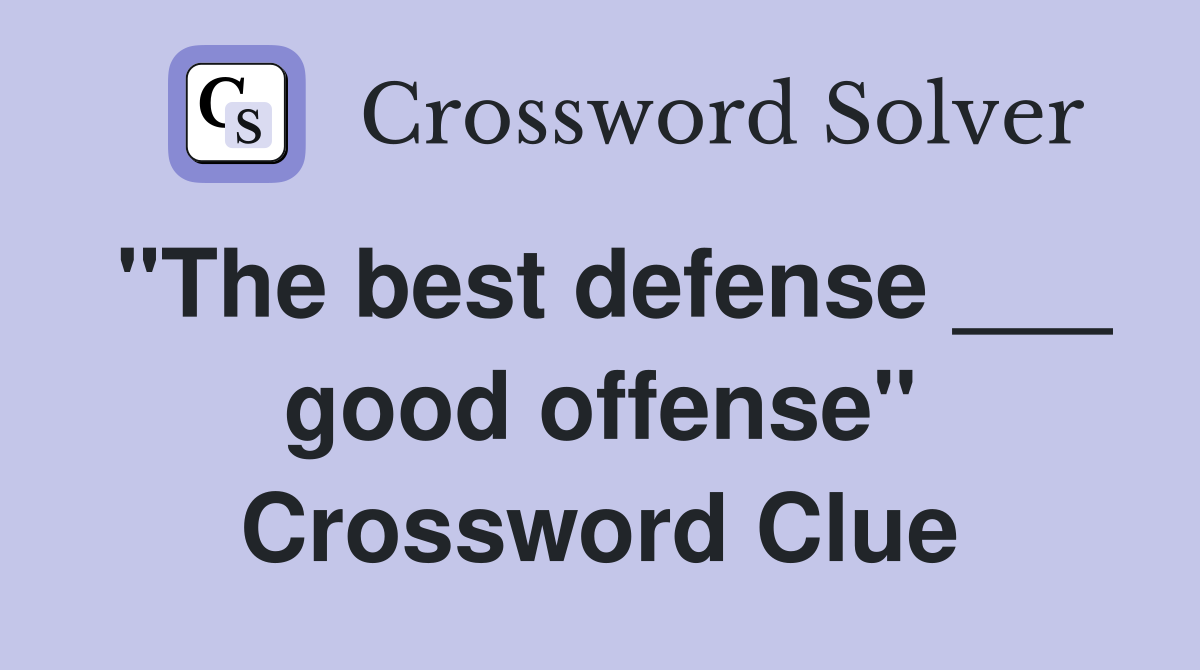 "The best defense ___ good offense" Crossword Clue