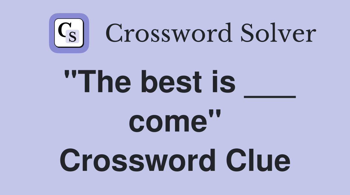 "The best is ___ come" Crossword Clue