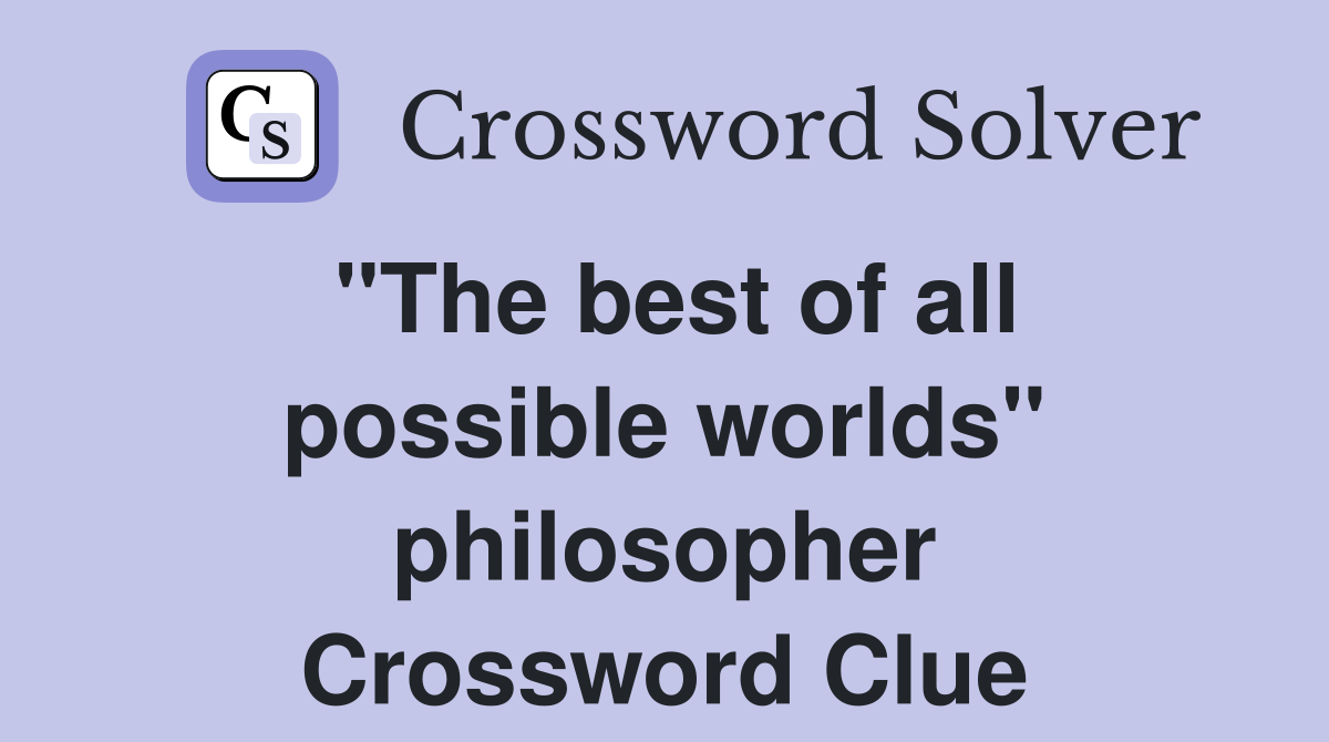 "The best of all possible worlds" philosopher Crossword Clue