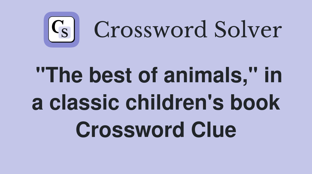 "The best of animals," in a classic children's book Crossword Clue