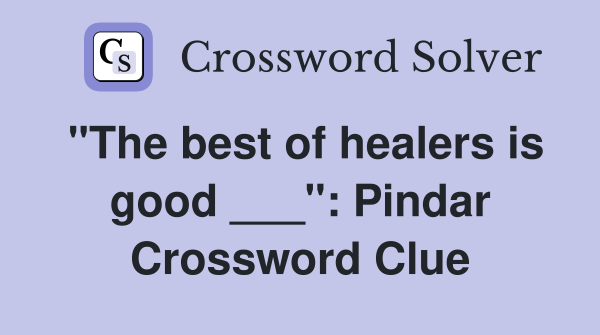 "The best of healers is good ___": Pindar Crossword Clue