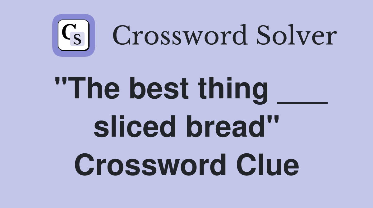 "The best thing ___ sliced bread" Crossword Clue