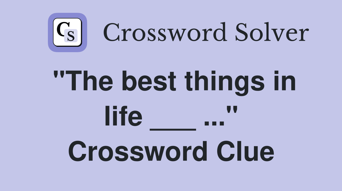 "The best things in life ___ ..." Crossword Clue