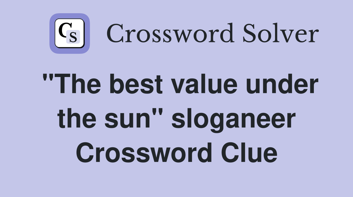 "The best value under the sun" sloganeer Crossword Clue