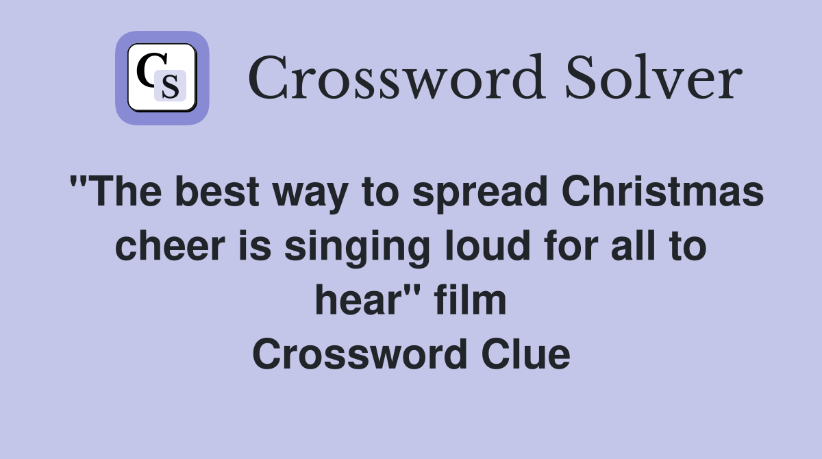 "The best way to spread Christmas cheer is singing loud for all to hear" film Crossword Clue