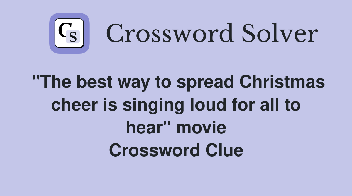 "The best way to spread Christmas cheer is singing loud for all to hear" movie Crossword Clue