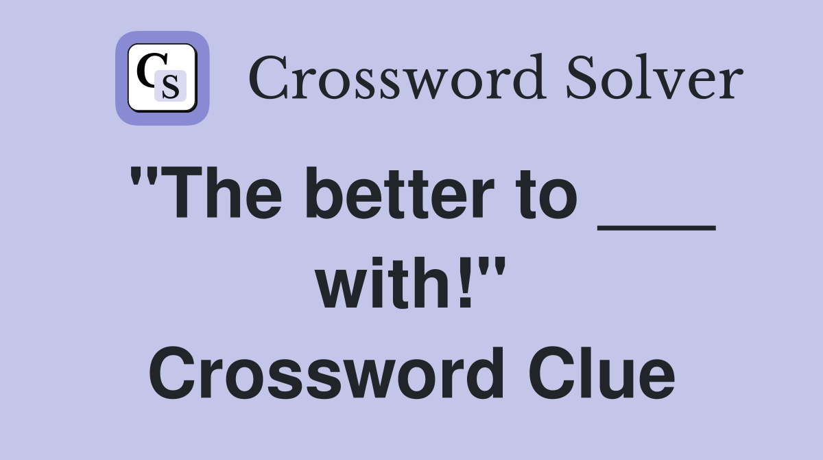 "The better to ___ with!" Crossword Clue