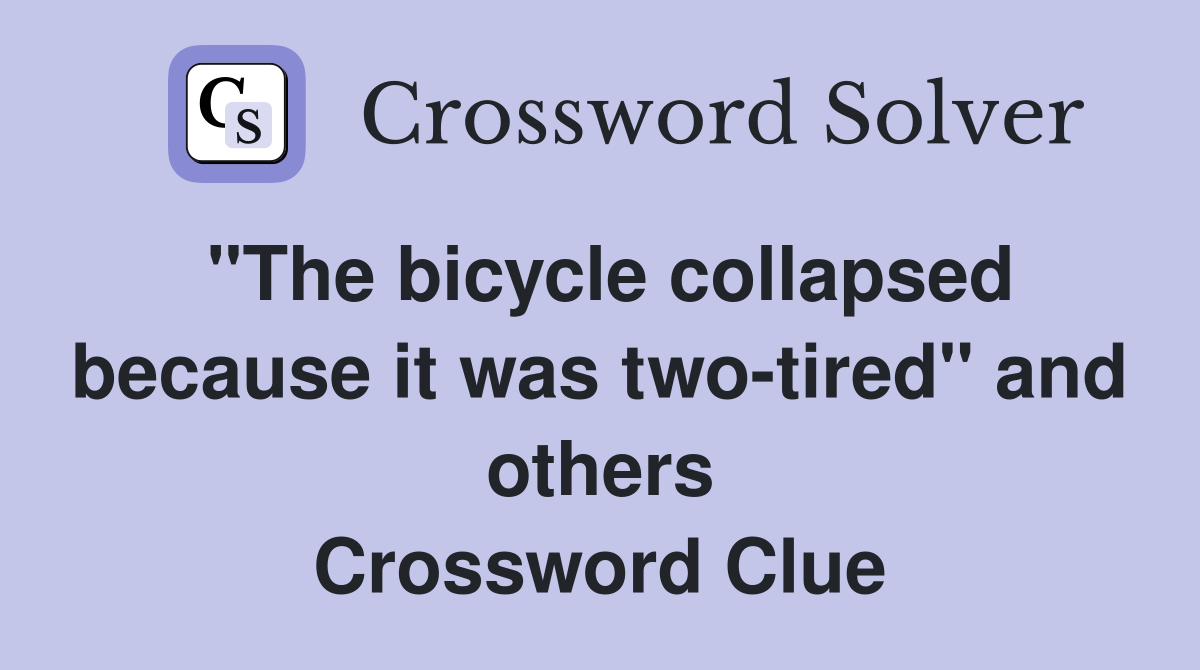 "The bicycle collapsed because it was two-tired" and others Crossword Clue