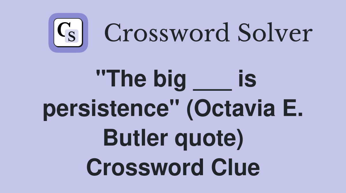 "The big ___ is persistence" (Octavia E. Butler quote) Crossword Clue