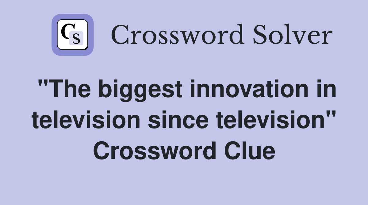 "The biggest innovation in television since television" Crossword Clue