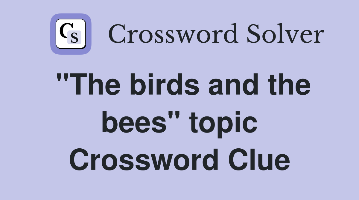 "The birds and the bees" topic Crossword Clue