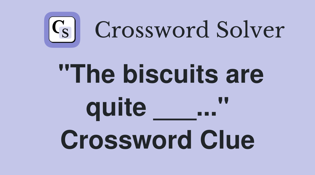 "The biscuits are quite ___..." Crossword Clue