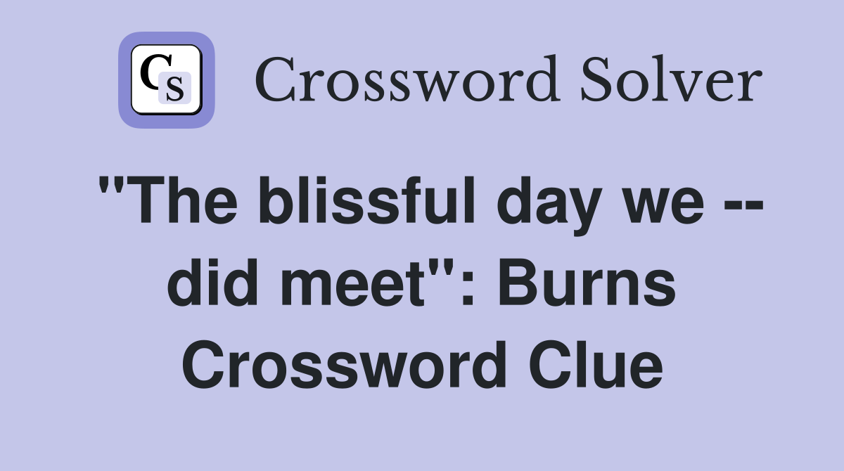 "The blissful day we -- did meet": Burns Crossword Clue
