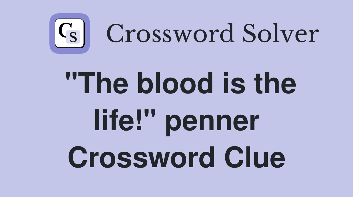 "The blood is the life!" penner Crossword Clue