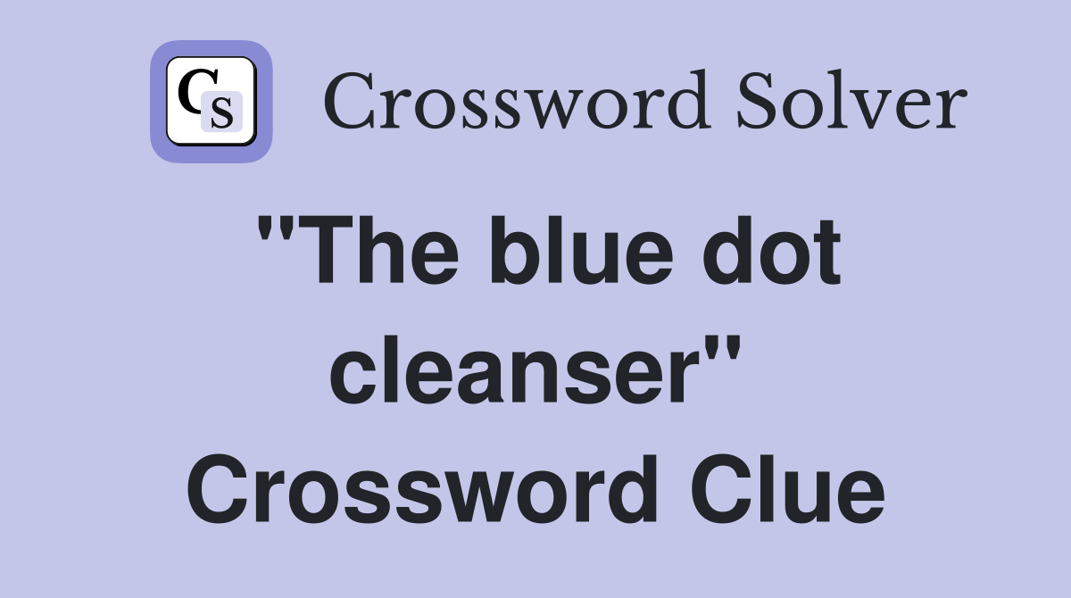 "The blue dot cleanser" Crossword Clue